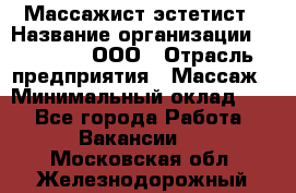 Массажист-эстетист › Название организации ­ Medikal, ООО › Отрасль предприятия ­ Массаж › Минимальный оклад ­ 1 - Все города Работа » Вакансии   . Московская обл.,Железнодорожный г.